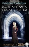 Императрица после смерти (СИ) - Скибинских Екатерина Владимировна
