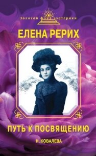 Елена Рерих. Путь к Посвящению - Ковалева Наталья Владимировна
