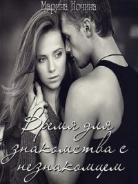 Время для знакомства с незнакомцем (СИ) - Ночина Марина