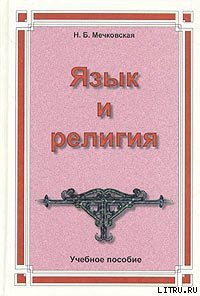 Язык и религия. Лекции по филологии и истории религий - Мечковская Нина