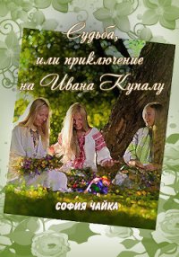 Судьба, или приключение в ночь на Ивана Купалу (СИ) - Чайка София