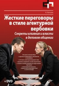 Жесткие переговоры в стиле агентурной вербовки. Секреты влияния и власти в деловом общении - Кичаев Александр Александрович