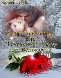 Волшебная ночь... или Новогодняя сказка для Ведьмочки (СИ) - Хворостова Нина Викторовна