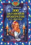 Читать книгу 300 заговоров и оберегов на здоровье, автор Степанова Наталья Ивановна 300 заговоров и оберегов на здоровье - Степанова Наталья Ивановна