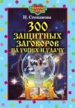 300 защитных заговоров на успех и удачу - Степанова Наталья Ивановна