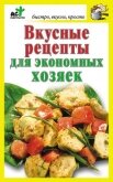 Вкусные рецепты для экономных хозяек - Костина Дарья