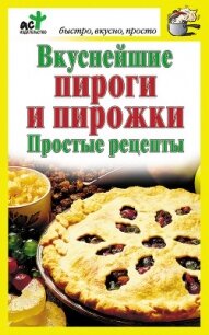 Вкуснейшие пироги и пирожки. Простые рецепты - Костина Дарья