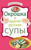 Окрошка и другие русские супы - Сборник рецептов