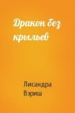 Читать книгу Дракон без крыльев (СИ), автор Вэриш Лисандра Дракон без крыльев (СИ) - Вэриш Лисандра