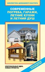 Современные погреба, гаражи, летние кухни и летний душ. Оригинальные идеи, новые проекты - Назарова Валентина Ивановна