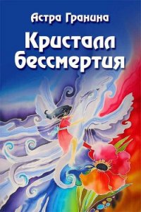 Кристалл бессмертия - Гранина Астра