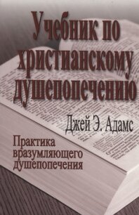 Учебник по христианскому душепопечению - Адамс Джей