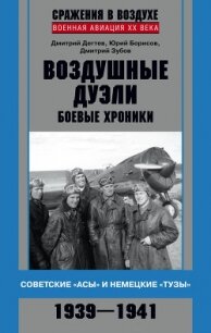 Воздушные дуэли. Боевые хроники. Советские «асы» и немецкие «тузы». 1939–1941 - Борисов Юрий Сергеевич