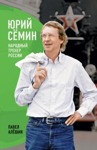 Юрий Сёмин. Народный тренер России - Алешин Павел Николаевич