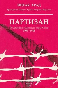 Партизан: от долины смерти до горы Сион, 1939–1948 - Арад Ицхак