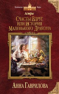 Счастье вдруг, или История маленького дракона - Гаврилова Анна Сергеевна