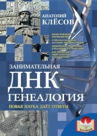 Занимательная ДНК-генеалогия. Новая наука дает ответы - Клесов Анатолий Алексеевич
