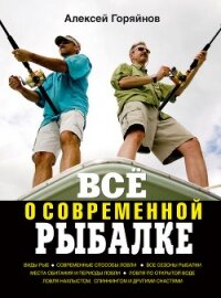 Всё о современной рыбалке. Полная энциклопедия - Горяйнов Алексей Георгиевич
