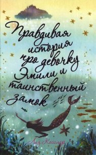 Правдивая история про девочку Эмили и таинственный замок - Кесслер Лиз