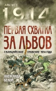 Первая схватка за Львов. Галицийское сражение 1914 года - Белой Александр Сергеевич