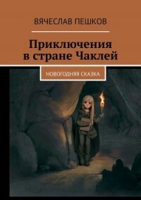 Приключения в стране Чаклей (СИ) - Пешков Вячеслав Александрович