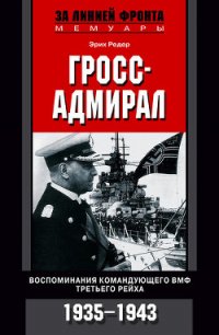 Гросс-адмирал. Воспоминания командующего ВМФ Третьего рейха. 1935-1943 - Редер Эрих