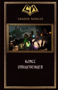 Читать книгу Класс отщепенцев (СИ), автор Ефимов Алексей Алексеевич Класс отщепенцев (СИ) - Ефимов Алексей Алексеевич