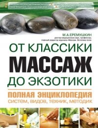 Массаж от классики до экзотики. Полная энциклопедия систем, видов, техник, методик - Еремушкин М. А.