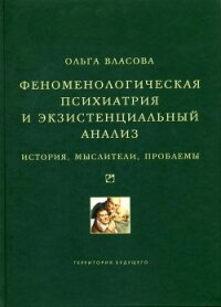 Феноменологическая психиатрия и экзистенциальный анализ. История, мыслители, проблемы - Власова Ольга Викторовна
