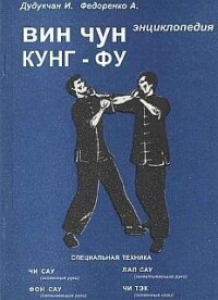 Энциклопедия ВИН ЧУН КУНГ-ФУ. Кн.2. Специальная техника - Федоренко А.