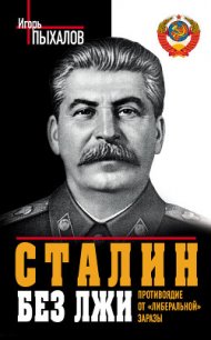 Сталин без лжи. Противоядие от «либеральной» заразы - Пыхалов Игорь Васильевич