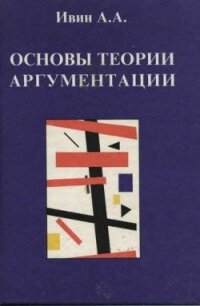 Основы теории аргументации: Учебник. - Ивин Александр Архипович