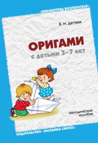 Оригами с детьми 3-7 лет. Методическое пособие - Дегтева Валентина Николаевна