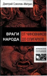 Враги народа. От чиновников до олигархов - Соколов-Митрич Дмитрий