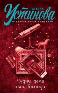 Чудны дела твои, Господи! - Устинова Татьяна Витальевна