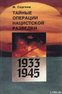Тайные операции нацистской разведки 1933-1945 гг. - Сергеев Федор Михайлович