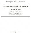 Революційна доба в Україні (1917–1920 роки): логіка пізнання, історичні постаті, ключові епізоди - Солдатенко Валерій Федорович
