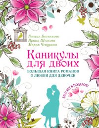 Каникулы для двоих. Большая книга романов о любви для девочек - Чепурина Мария Юрьевна