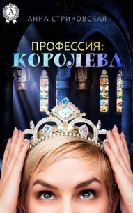 Профессия: королева (СИ) - Стриковская Анна Артуровна