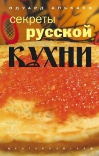 Секреты русской кухни - Алькаев Эдуард Николаевич