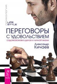 Переговоры с удовольствием. Садомазохизм в делах и личной жизни - Кичаев Александр Александрович