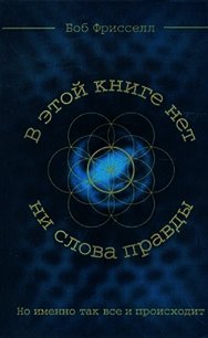 В этой книге нет ни слова правды, но именно так всё и происходит - Фрисселл Боб