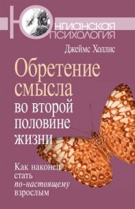Обретение смысла во второй половине жизни. Как наконец стать по-настоящему взрослым - Холлис Джеймс