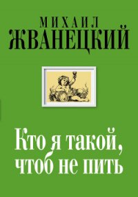 Кто я такой, чтоб не пить - Жванецкий Михаил Михайлович