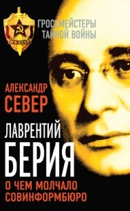 Лаврентий Берия. О чем молчало Совинформбюро - Север Александр