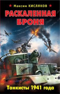 Раскаленная броня. Танкисты 1941 года - Кисляков Максим Валерьевич