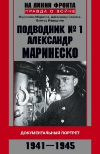 Подводник №1 Александр Маринеско. Документальный портрет. 1941–1945 - Морозов Мирослав Эдуардович