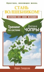 Стань волшебником! Исполни все свои желания. Тренинг по системе Дипака Чопры - Голдсан Карл