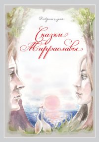 Сказки Мирраславы: Для взрослых и детей - Тихоновская Мирраслава