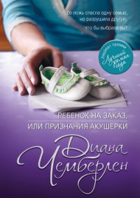 Ребенок на заказ, или Признания акушерки - Чемберлен Диана